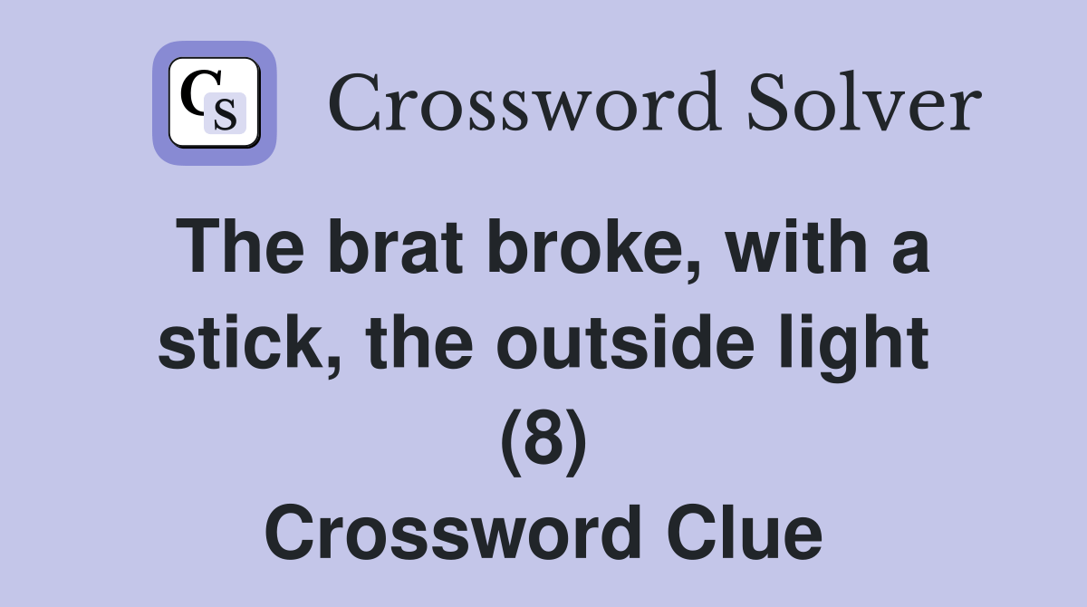 The brat broke, with a stick, the outside light (8) Crossword Clue